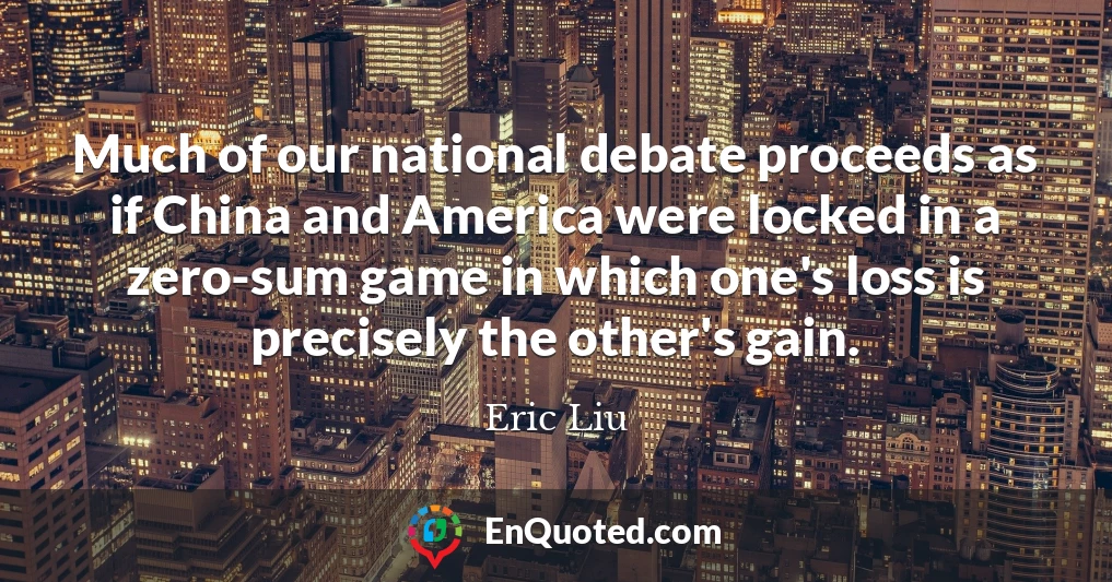 Much of our national debate proceeds as if China and America were locked in a zero-sum game in which one's loss is precisely the other's gain.