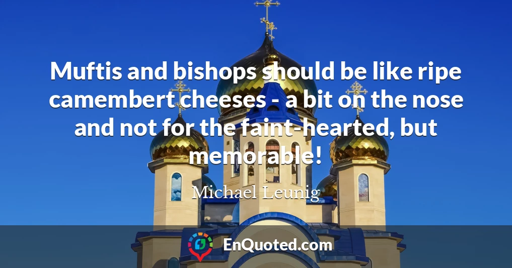 Muftis and bishops should be like ripe camembert cheeses - a bit on the nose and not for the faint-hearted, but memorable!