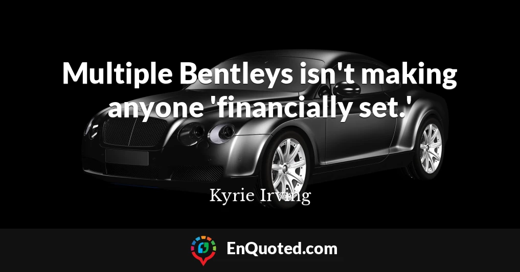 Multiple Bentleys isn't making anyone 'financially set.'