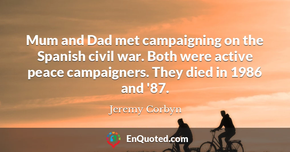 Mum and Dad met campaigning on the Spanish civil war. Both were active peace campaigners. They died in 1986 and '87.