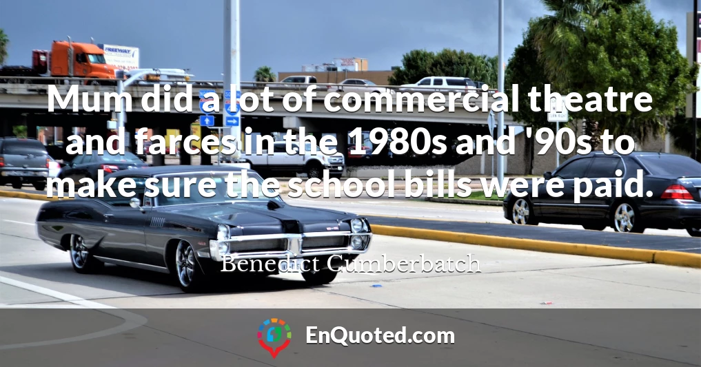 Mum did a lot of commercial theatre and farces in the 1980s and '90s to make sure the school bills were paid.