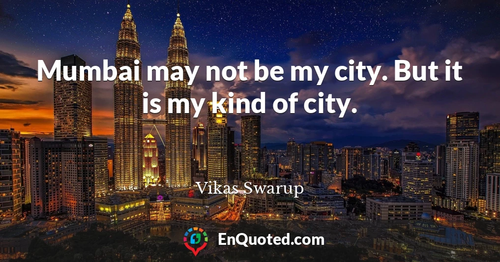 Mumbai may not be my city. But it is my kind of city.