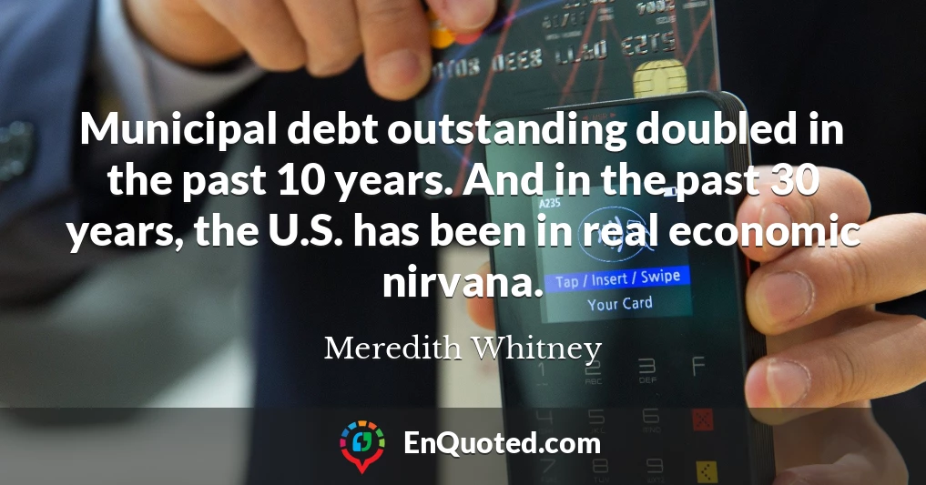 Municipal debt outstanding doubled in the past 10 years. And in the past 30 years, the U.S. has been in real economic nirvana.