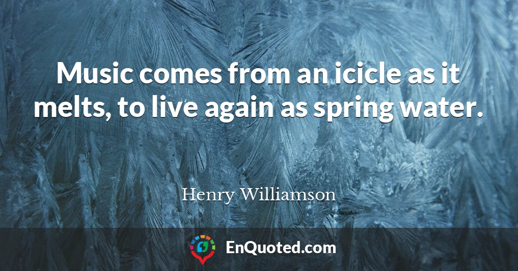 Music comes from an icicle as it melts, to live again as spring water.