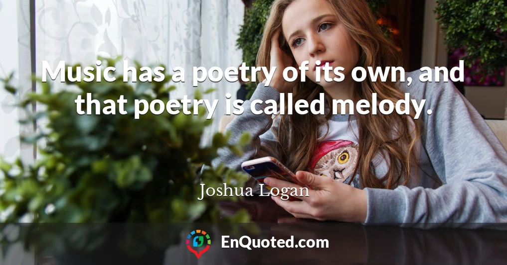 Music has a poetry of its own, and that poetry is called melody.