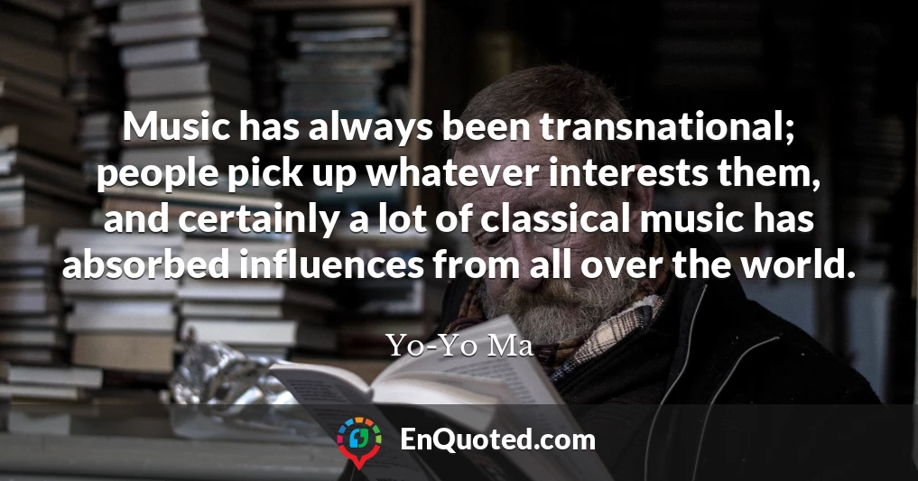 Music has always been transnational; people pick up whatever interests them, and certainly a lot of classical music has absorbed influences from all over the world.