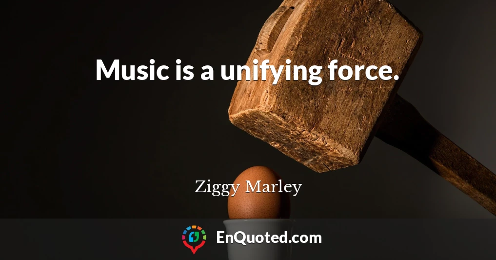 Music is a unifying force.
