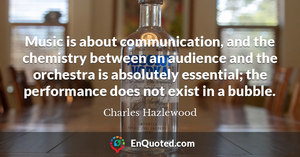 Music is about communication, and the chemistry between an audience and the orchestra is absolutely essential; the performance does not exist in a bubble.