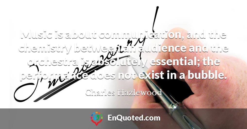 Music is about communication, and the chemistry between an audience and the orchestra is absolutely essential; the performance does not exist in a bubble.