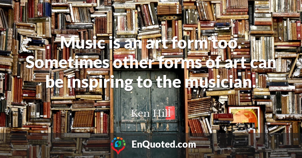 Music is an art form too. Sometimes other forms of art can be inspiring to the musician.