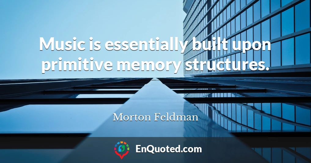 Music is essentially built upon primitive memory structures.