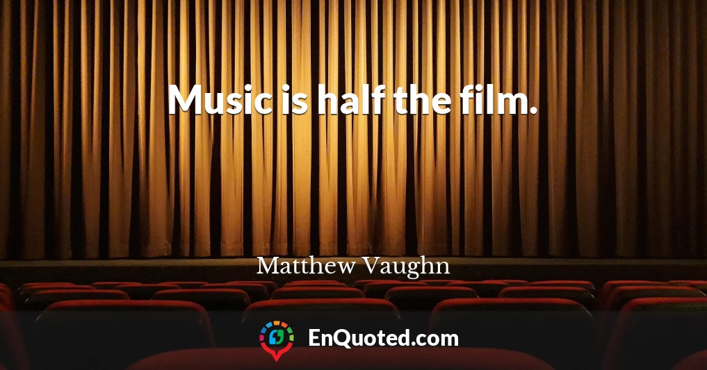 Music is half the film.