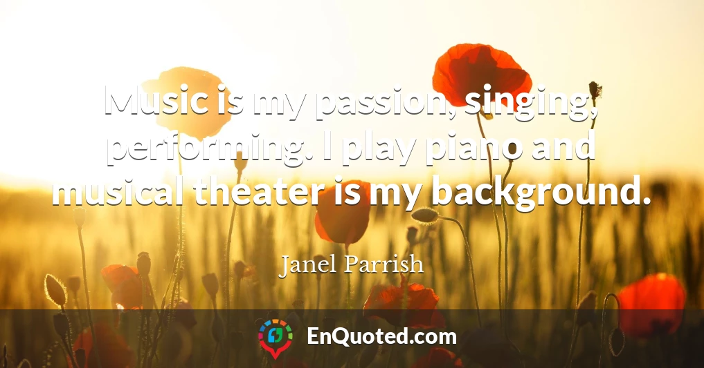 Music is my passion, singing, performing. I play piano and musical theater is my background.