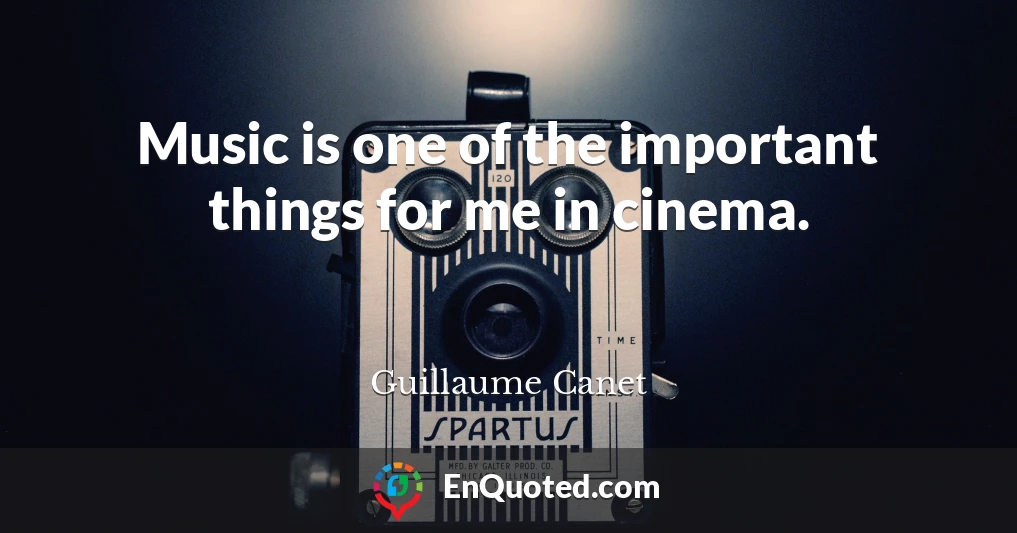 Music is one of the important things for me in cinema.