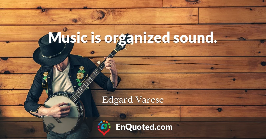 Music is organized sound.