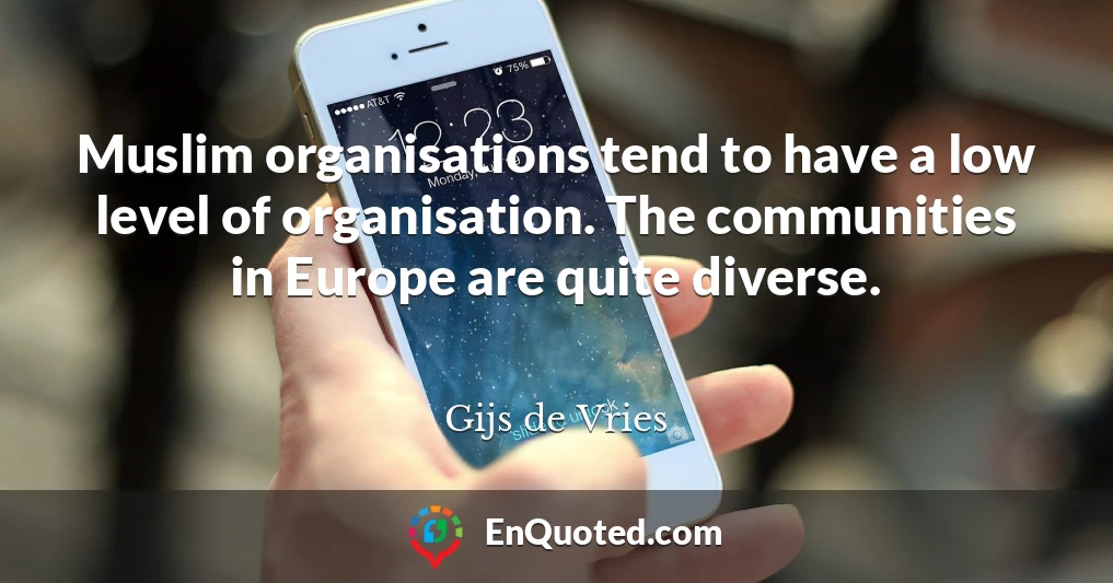 Muslim organisations tend to have a low level of organisation. The communities in Europe are quite diverse.