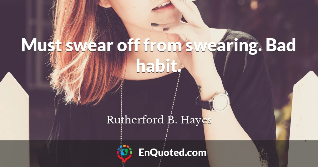 Must swear off from swearing. Bad habit.