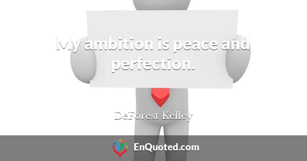 My ambition is peace and perfection.