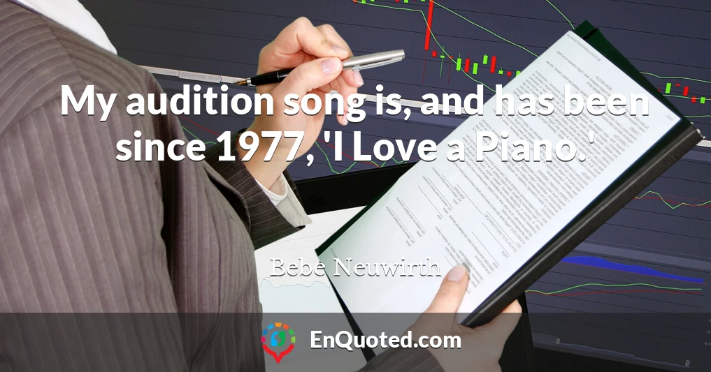 My audition song is, and has been since 1977, 'I Love a Piano.'