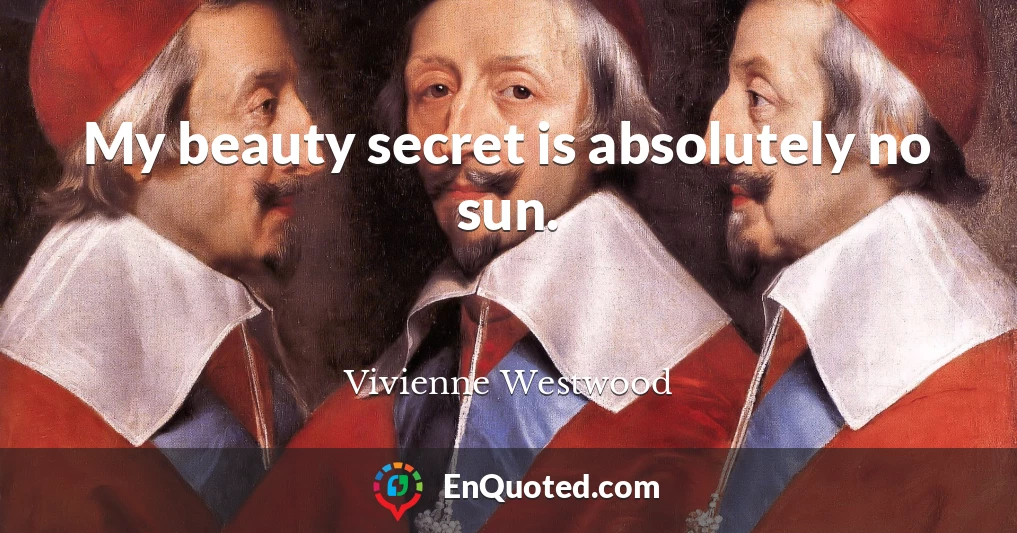 My beauty secret is absolutely no sun.