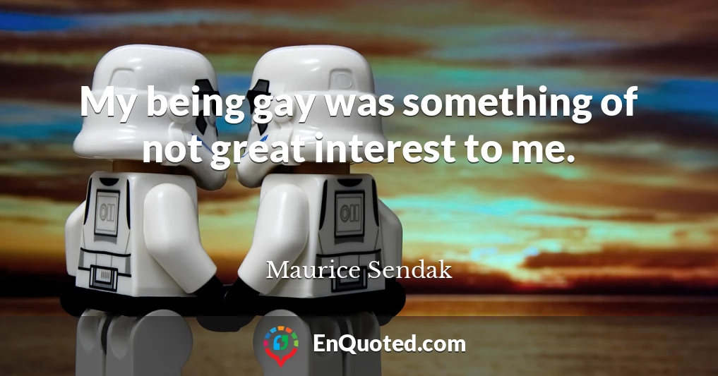 My being gay was something of not great interest to me.