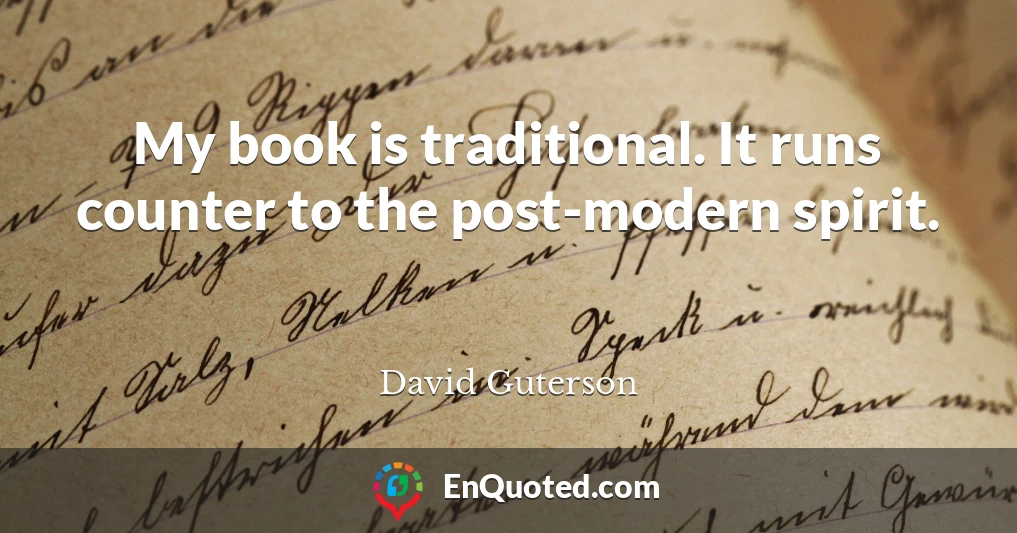 My book is traditional. It runs counter to the post-modern spirit.