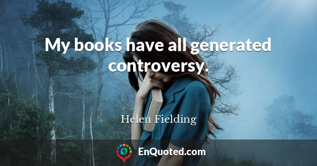 My books have all generated controversy.