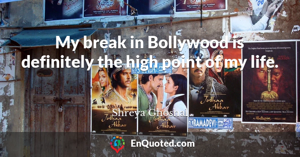 My break in Bollywood is definitely the high point of my life.