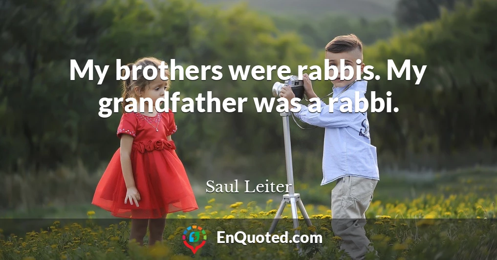 My brothers were rabbis. My grandfather was a rabbi.