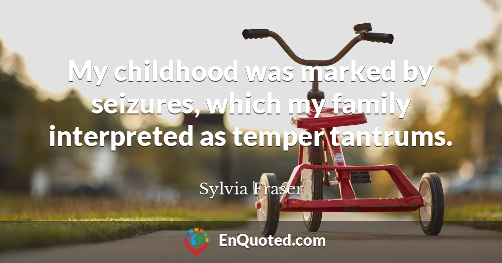 My childhood was marked by seizures, which my family interpreted as temper tantrums.