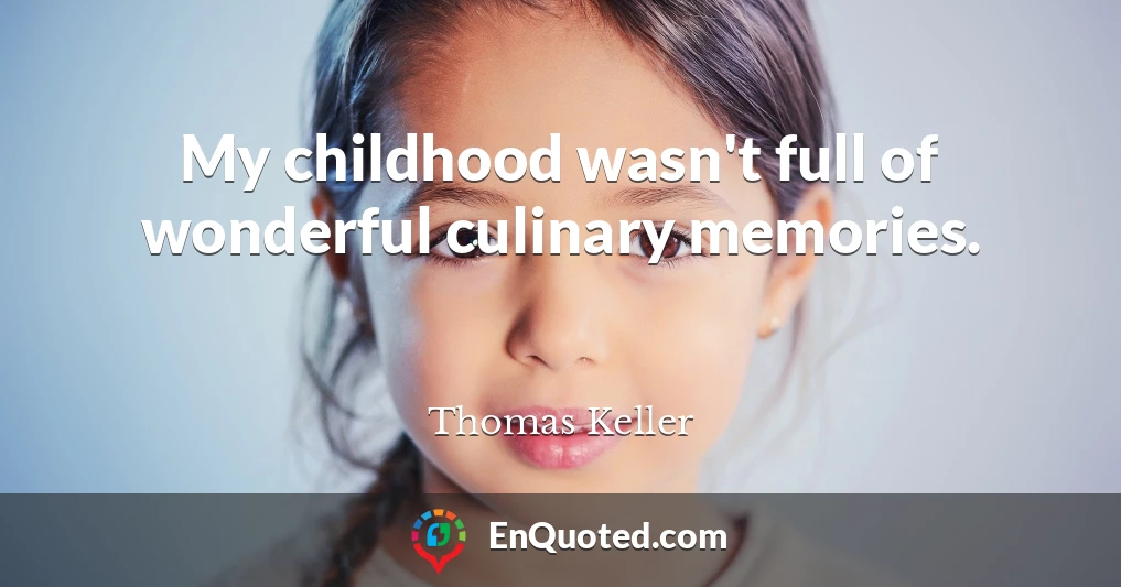 My childhood wasn't full of wonderful culinary memories.
