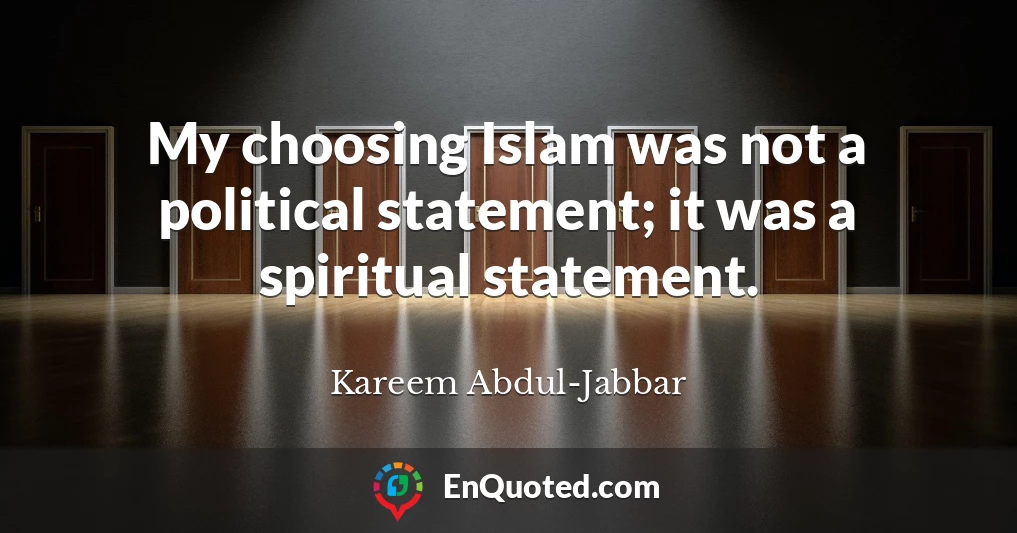 My choosing Islam was not a political statement; it was a spiritual statement.