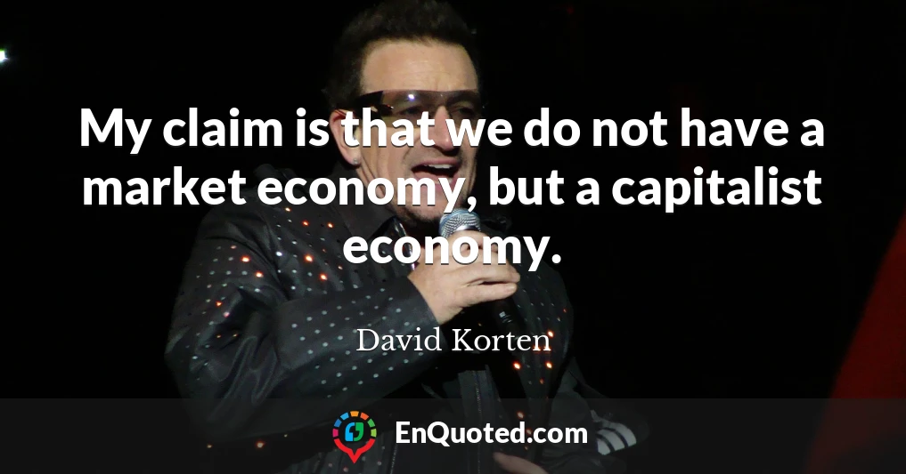 My claim is that we do not have a market economy, but a capitalist economy.