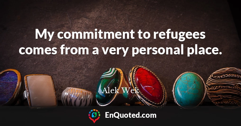 My commitment to refugees comes from a very personal place.