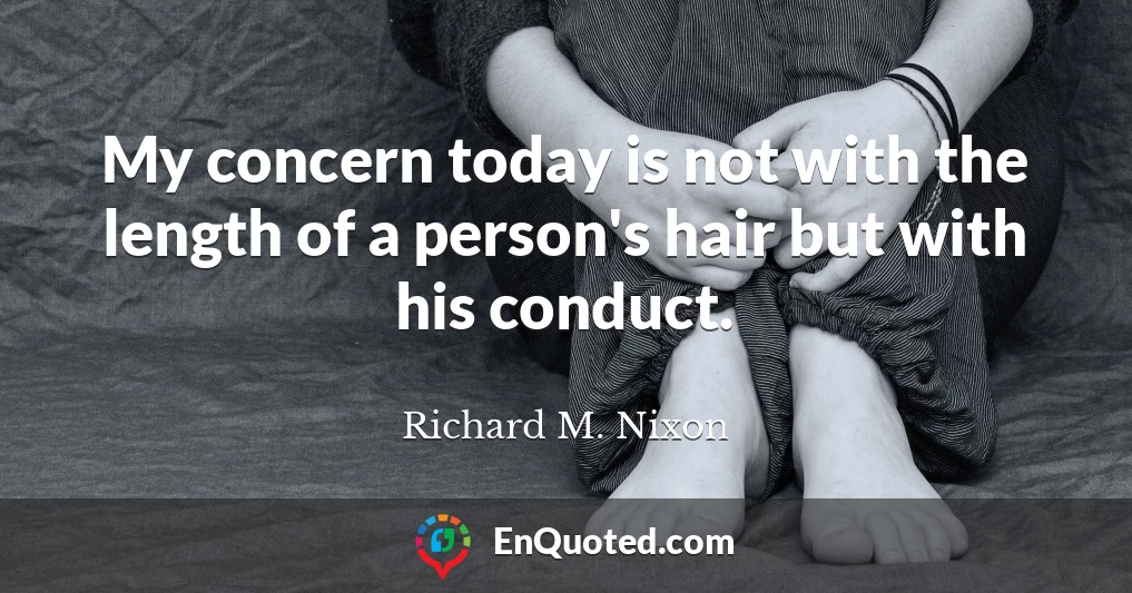 My concern today is not with the length of a person's hair but with his conduct.