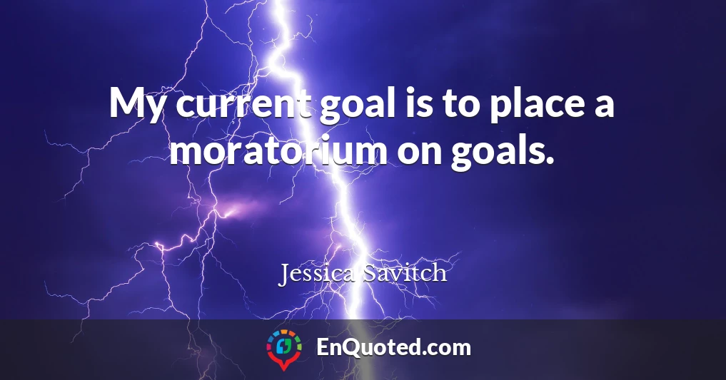 My current goal is to place a moratorium on goals.