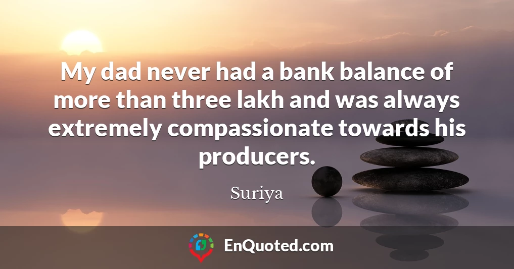 My dad never had a bank balance of more than three lakh and was always extremely compassionate towards his producers.