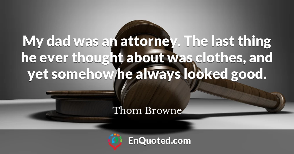 My dad was an attorney. The last thing he ever thought about was clothes, and yet somehow he always looked good.