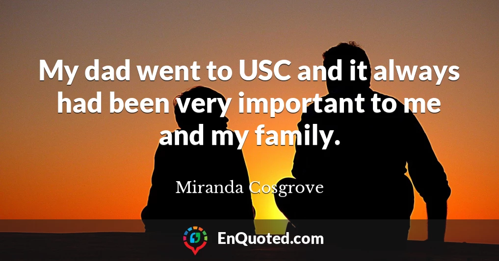 My dad went to USC and it always had been very important to me and my family.
