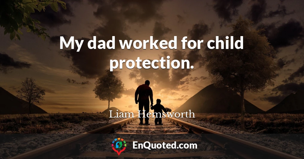 My dad worked for child protection.