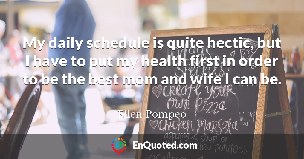 My daily schedule is quite hectic, but I have to put my health first in order to be the best mom and wife I can be.