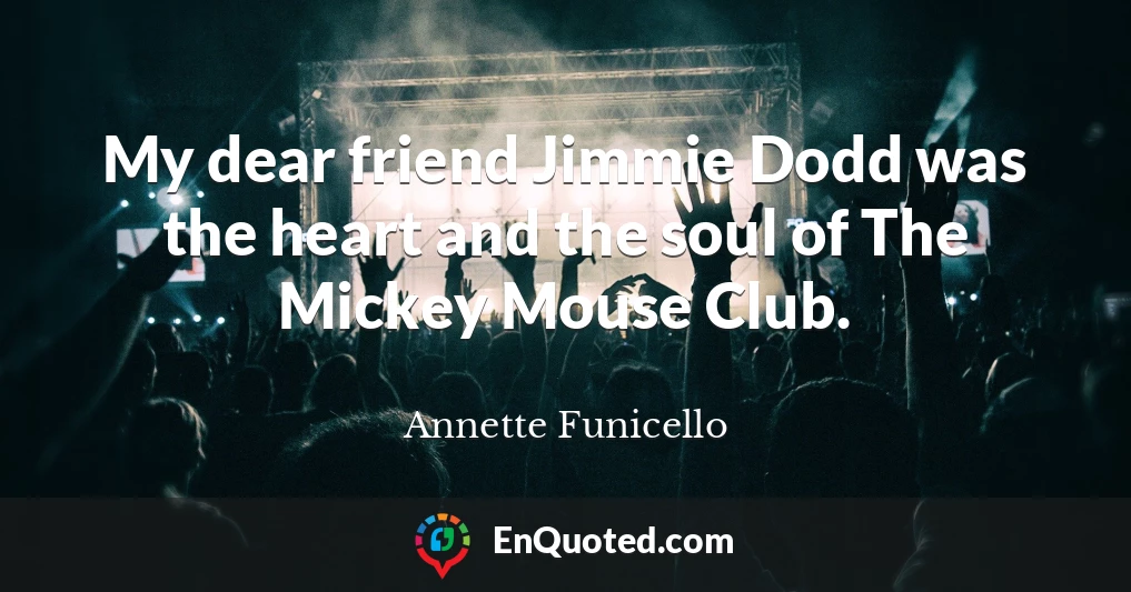 My dear friend Jimmie Dodd was the heart and the soul of The Mickey Mouse Club.