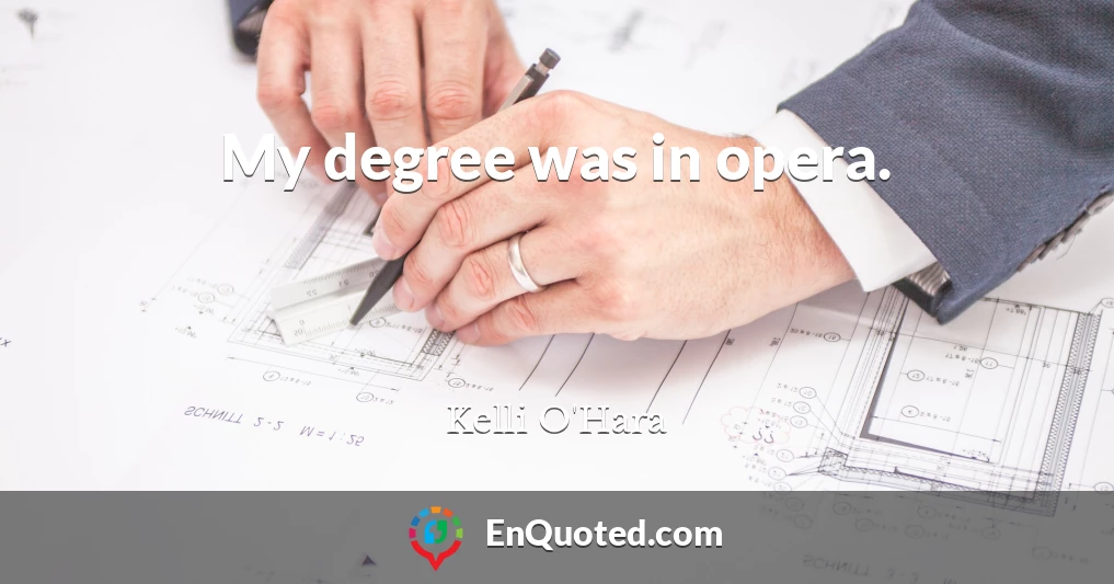My degree was in opera.