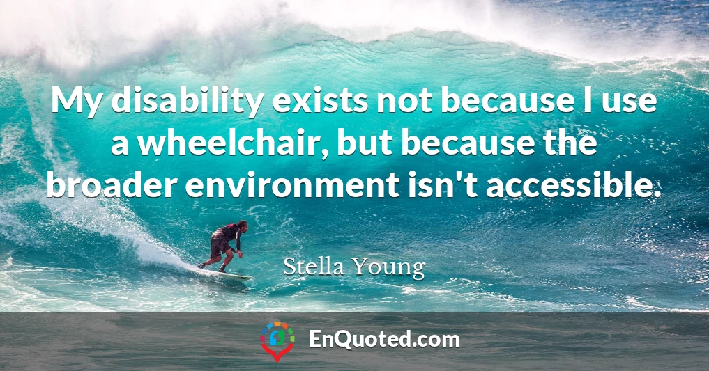 My disability exists not because I use a wheelchair, but because the broader environment isn't accessible.