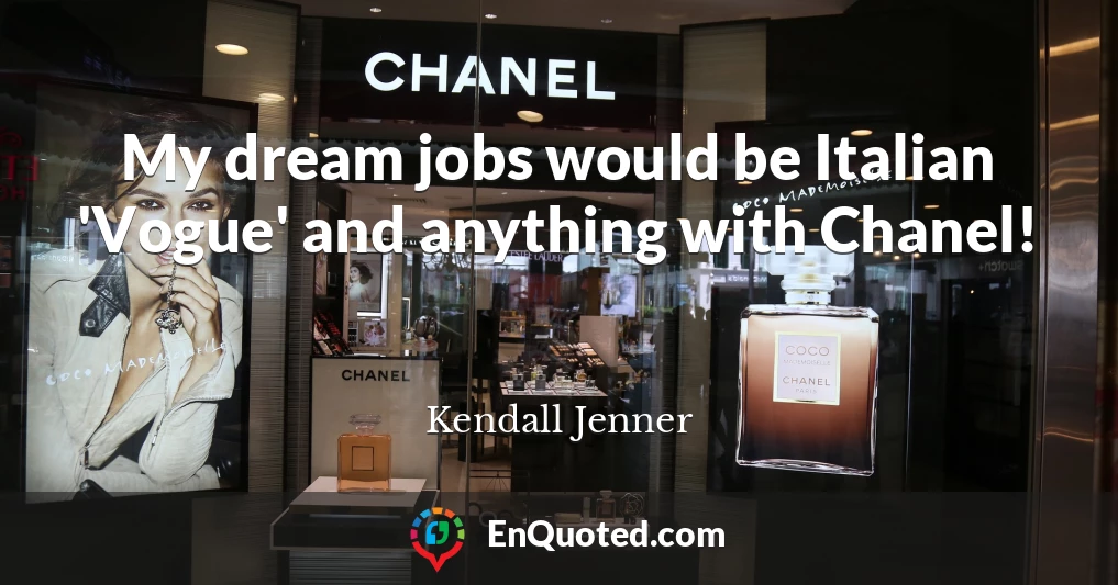 My dream jobs would be Italian 'Vogue' and anything with Chanel!