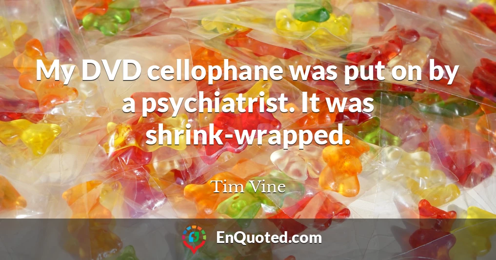 My DVD cellophane was put on by a psychiatrist. It was shrink-wrapped.
