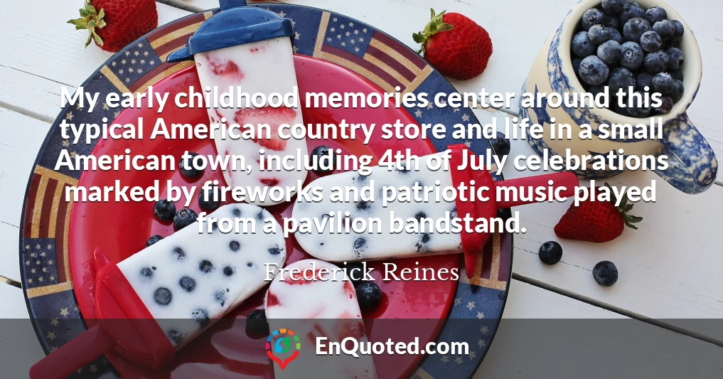 My early childhood memories center around this typical American country store and life in a small American town, including 4th of July celebrations marked by fireworks and patriotic music played from a pavilion bandstand.