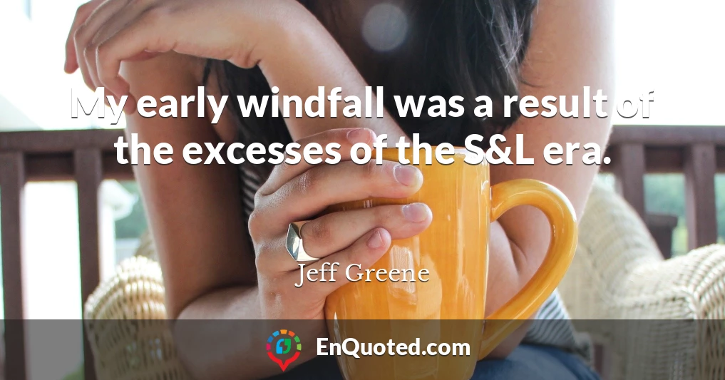 My early windfall was a result of the excesses of the S&L era.