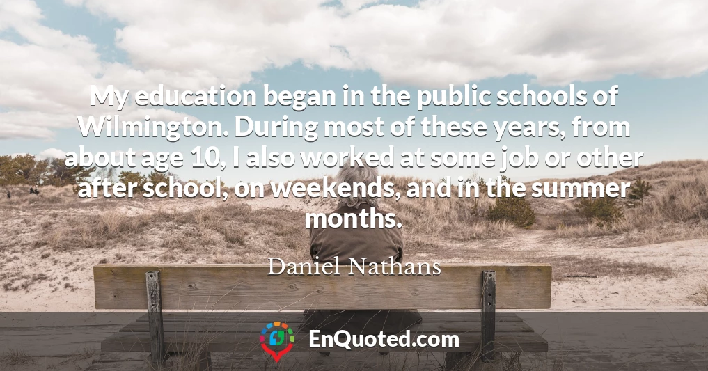 My education began in the public schools of Wilmington. During most of these years, from about age 10, I also worked at some job or other after school, on weekends, and in the summer months.