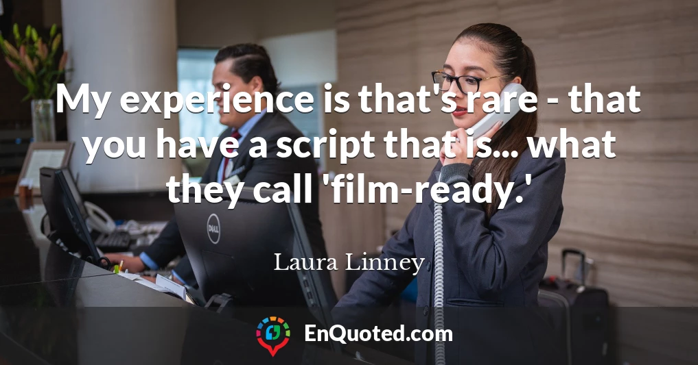 My experience is that's rare - that you have a script that is... what they call 'film-ready.'